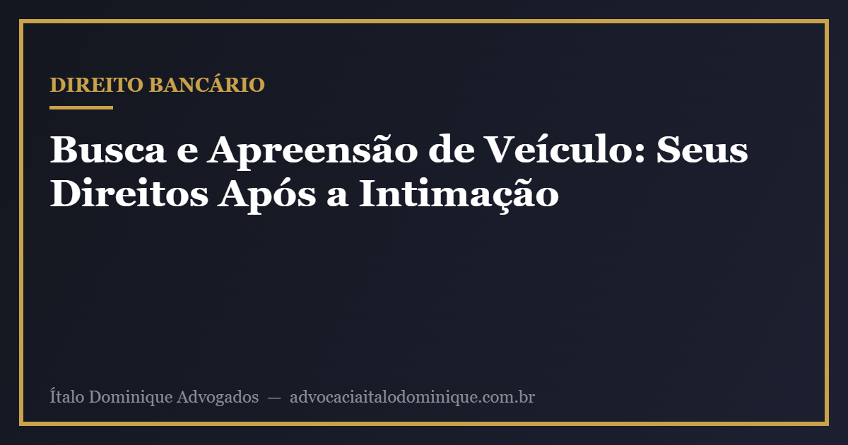 Busca e Apreensão de Veículo: Seus Direitos Após a Intimação