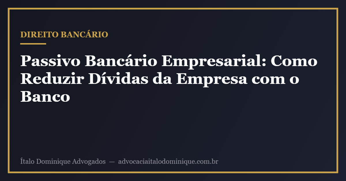 Passivo Bancário Empresarial: Como Reduzir Dívidas da Empresa com o Banco