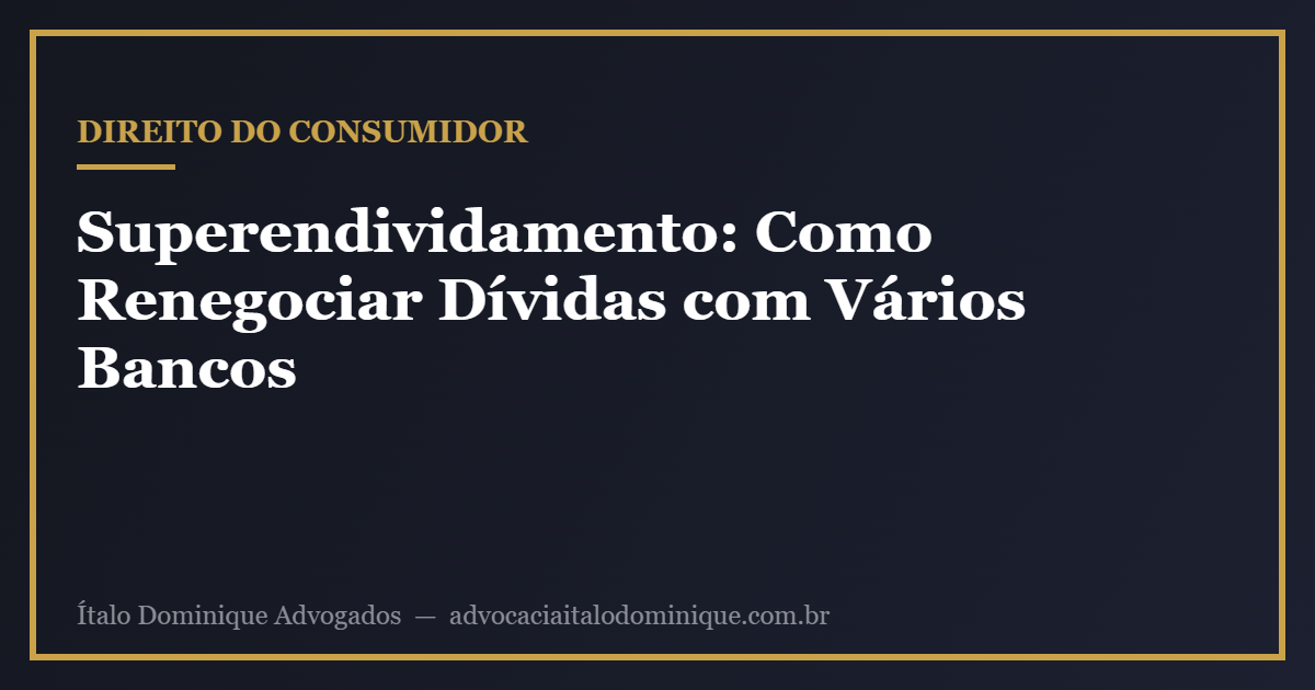 Superendividamento: Como Renegociar Dívidas com Vários Bancos