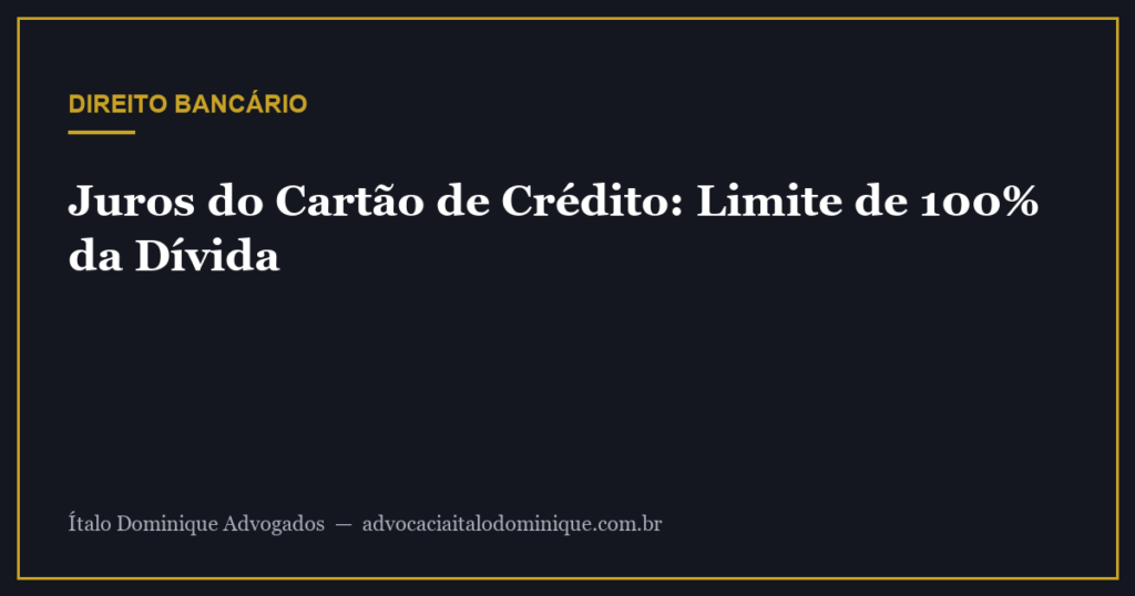 Juros do cartão de crédito: limite de 100% da dívida e como se defender
