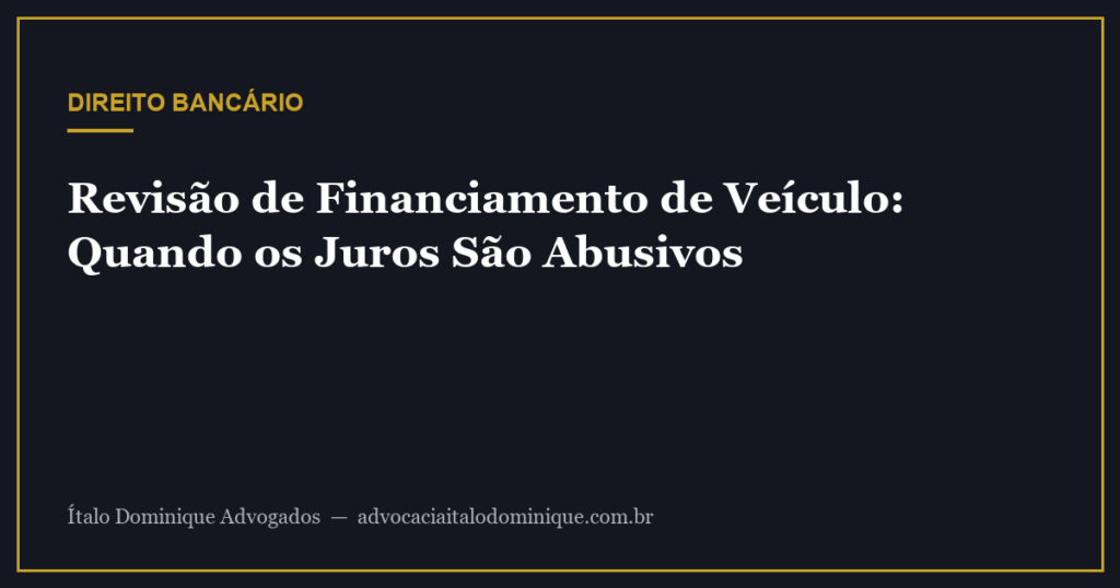 Revisão de contrato de financiamento de veículo: quando os juros são abusivos